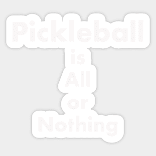 Pickleball is All or Nothing Sticker